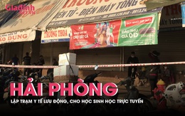 Hải Phòng: Thiết lập trạm y tế lưu động, học sinh học trực tuyến