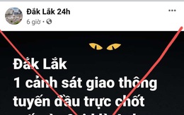 Truy tìm chủ tài khoản "Đắk Lắk 24h" đăng thông tin thất thiệt "1 CSGT tử vong vì Covid-19"