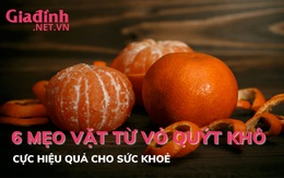 6 mẹo vặt từ vỏ quýt khô cực tốt cho sức khoẻ