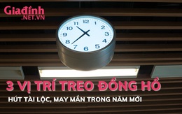 3 vị trí treo đồng hồ hút tài lộc, may mắn trong năm mới