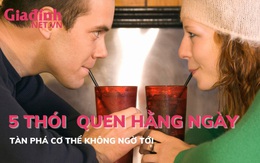 5 thói quen hằng ngày tàn phá cơ thể không ngờ tới
