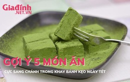 Gợi ý 5 món ăn cực sang chảnh trong khay bánh kẹo ngày Tết mang lại may mắn