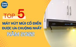 5 máy hút mùi cổ điển được ưa chuộng nhất Bếp Xanh dịp cuối năm 2022