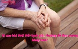 Vì sao khi thời tiết lạnh giá, thường dễ đau xương khớp hơn?