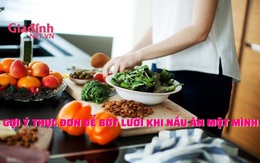 Gợi ý thực đơn để bớt lười khi nấu ăn một mình