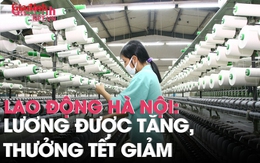 Lao động Hà Nội: Lương tăng, thưởng Tết giảm