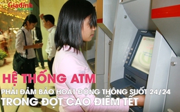 Hệ thống ATM phải đảm bảo hoạt động thông suốt 24/24 trong đợt cao điểm Tết Nguyên đán