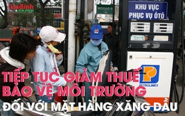 Năm 2023, tiếp tục giảm thuế bảo vệ môi trường đối với mặt hàng xăng dầu