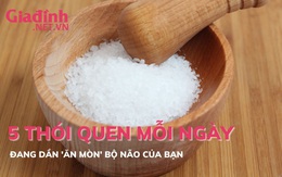 5 thói quen mỗi ngày đang dần 'ăn mòn' bộ não của bạn