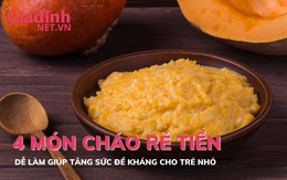 4 món cháo rẻ tiền, dễ làm giúp tăng sức đề kháng trẻ nhỏ