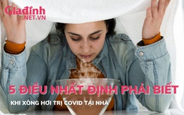 5 điều nhất định phải biết khi xông hơi trị COVID tại nhà