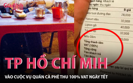 Chủ quán cà phê TP. Hồ Chí Minh phụ thu 100% VAT ngày Tết lên tiếng, mạng xã hội lại phản ứng gắt hơn