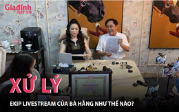 Ekip livestream của bà Phương Hằng sẽ bị xử lý như thế nào?