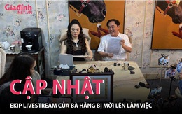 Ekip livestream của bà Nguyễn Phương Hằng ra sao khi bị công an mời lên làm việc?