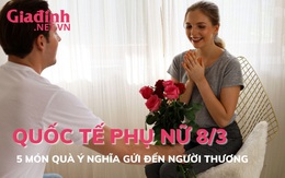 5 món quà đầy ý nghĩa gửi đến người thương trong ngày Quốc tế phụ nữ 8/3
