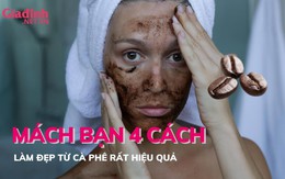 Mách bạn 4 cách làm đẹp từ cà phê 'cực mê'