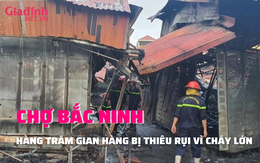 CHỢ BẮC NINH: Cháy lớn khiến hàng trăm gian hàng bị thiêu rụi