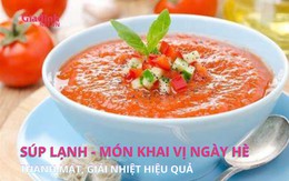  Súp lạnh - Món ăn khai vị thanh mát ngày hè