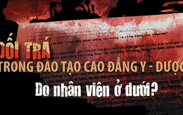 Dối trá trong đào tạo cao đẳng y - dược (8): ‘Do nhân viên ở dưới’