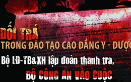 Dối trá trong đào tạo cao đẳng y - dược (9): Bộ LĐ-TB&XH lập đoàn thanh tra, Bộ Công an vào cuộc