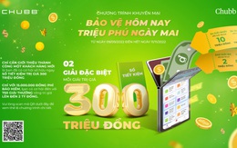 Tham gia bảo hiểm nhân thọ cùng Chubb Life Việt Nam, cơ hội sở hữu sổ tiết kiệm 300 triệu đồng
