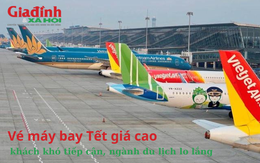 Vé máy bay Tết Nguyên đán giá cao, khách khó tiếp cận, ngành du lịch lo lắng