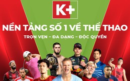 K+ nền tảng số 1 về thể thao tại Việt Nam