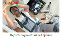 Ngạc nhiên thợ sửa ống nước kiếm tới 2 tỷ/năm