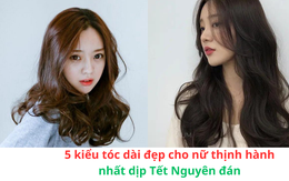 Kiểu tóc dài đẹp cho nữ thịnh hành nhất dịp Tết Nguyên đán