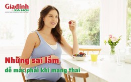 Những sai lầm dễ mắc phải khi mang thai