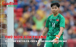 Thủ môn Trần Thị Kim Thanh và tuổi thơ đầy xúc động từng không biết ước mơ là gì