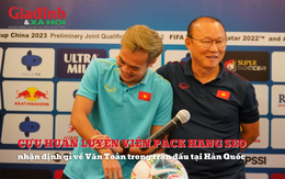 Cựu huấn luyện viên tuyển Việt nhận xét gì về Văn Toàn tại K-League 2?