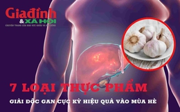 7 loại thực phẩm giải độc gan cực kỳ hiệu quả vào mùa hè