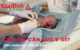 Cha mẹ cần lưu ý gì khi chăm sóc trẻ sơ sinh