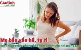 Mẹ bầu xấu hổ, tự ti với những triệu chứng không mong muốn khi mang thai