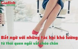 Những tác hại khó lường từ thói quen ngồi vắt chéo chân