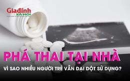 Phá thai tại nhà - cửa tử vì sao nhiều người trẻ vẫn dại dột sử dụng?