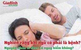 Nghiến răng khi ngủ - cảnh báo nguy hiểm, bất ổn sức khỏe nhưng nhiều người hay bỏ qua