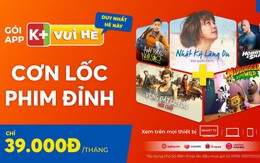 Giải trí hè cực đã với "cơn lốc phim đỉnh" trên App K+