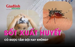 Có được tắm gội khi bị sốt xuất huyết không?