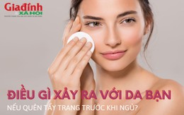 Điều gì xảy ra với da bạn nếu quên tẩy trang trước khi ngủ?