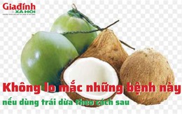 Không lo mắc những bệnh này nếu dùng trái dừa theo cách sau