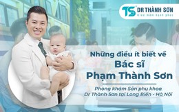 Những điều ít biết về bác sĩ Phạm Thành Sơn của Phòng khám Sản phụ khoa Dr Thành Sơn tại Hà Nội