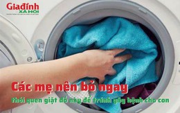 Các mẹ nên bỏ ngay thói quen giặt đồ này để tránh gây bệnh cho con