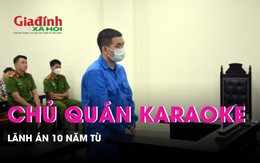 Chủ quán karaoke bị cháy khiến 3 chiến sĩ cảnh sát PCCC hy sinh lãnh án 10 năm tù