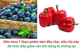 Nên mua 7 thực phẩm bán đầy chợ, siêu thị này để thúc đẩy giảm cân khi đang bị chững lại