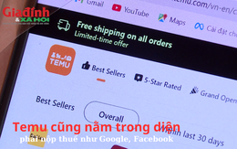 Temu cũng nằm trong diện phải nộp thuế như Google, Facebook