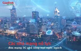 Các nhà mạng nỗ lực đưa mạng 5G phủ sóng mọi ngóc ngách