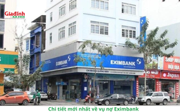 Mới nhất về vụ vay 8,5 triệu thành 8,8 tỷ đồng tại Eximbank: Hé lộ đầu tiên từ luật sư