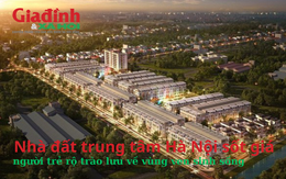 Nhà đất trung tâm Hà Nội 'sốt giá', người trẻ rộ trào lưu về vùng ven sinh sống